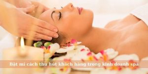 Bật mí cách thu hút khách hàng spa với chi phí 0 đồng