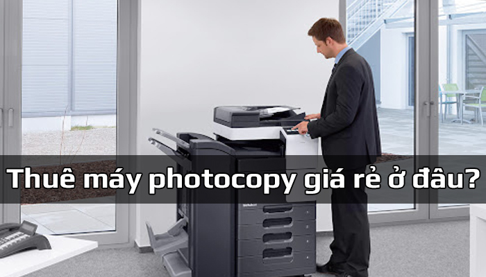 Thuê máy photo ở đâu? Top dịch vụ cho thuê máy photocopy giá rẻ