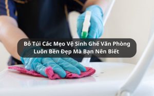 mẹo vệ sinh ghế văn phòng